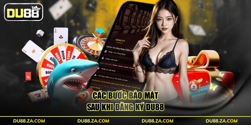 Các bước bảo mật sau khi đăng ký DU88
