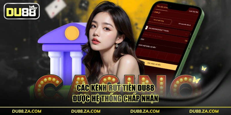 Rút Tiền DU88 An Toàn Với 3 Phương Thức Đơn Giản Nhất 1 Các kênh rút tiền DU88 được hệ thống chấp nhận