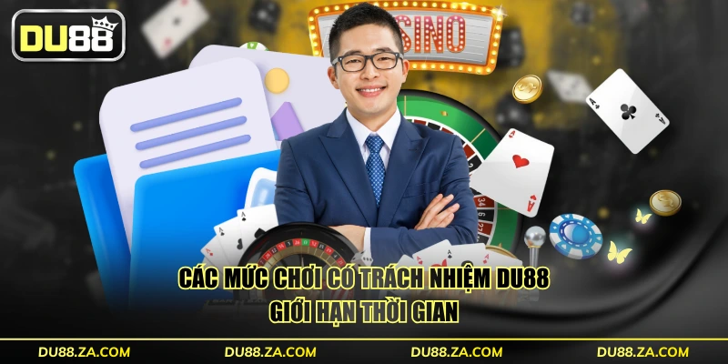 Các mức chơi có trách nhiệm DU88 giới hạn thời gian  