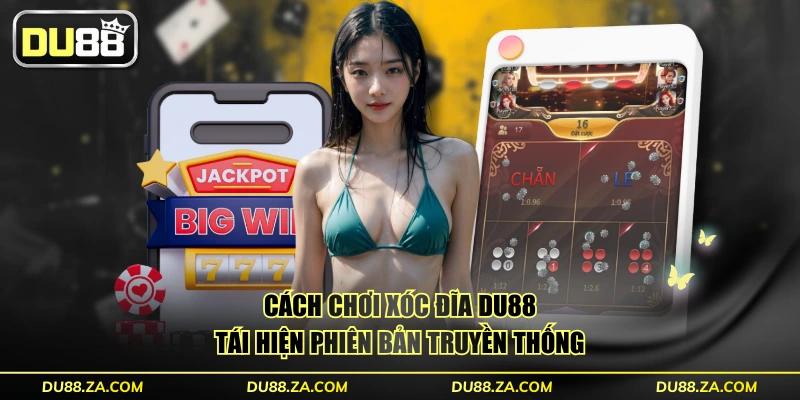 Cách Chơi Xóc Đĩa DU88 - 6 Cửa Cược Tỷ Lệ 1:12 Chi Tiết 2 Cách chơi xóc đĩa DU88 tái hiện phiên bản truyền thống