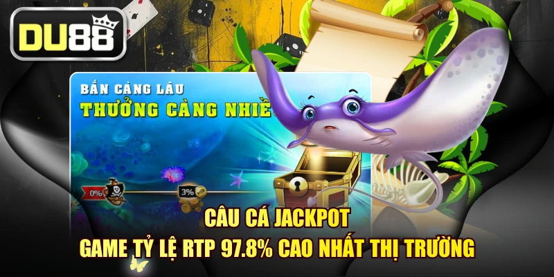 Câu Cá Jackpot - Game Tỷ Lệ RTP 97.8% Cao Nhất Thị Trường 1 Câu Cá Jackpot - Game Tỷ Lệ RTP 97.8% Cao Nhất Thị Trường