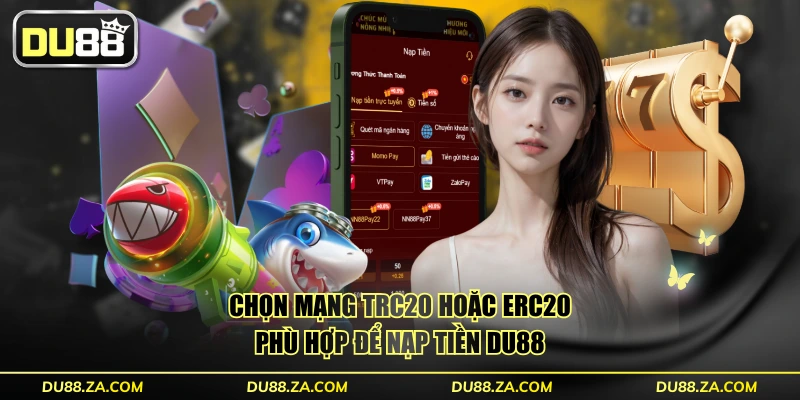Chọn mạng TRC20 hoặc ERC20 phù hợp để nạp tiền DU88
