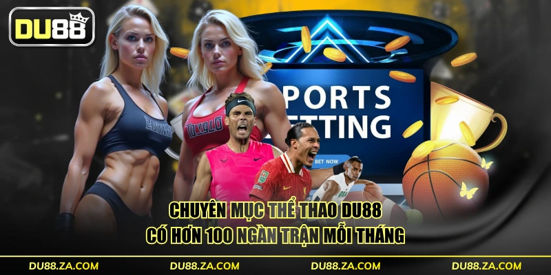 Chuyên mục thể thao DU88 có hơn 100 ngàn trận mỗi tháng