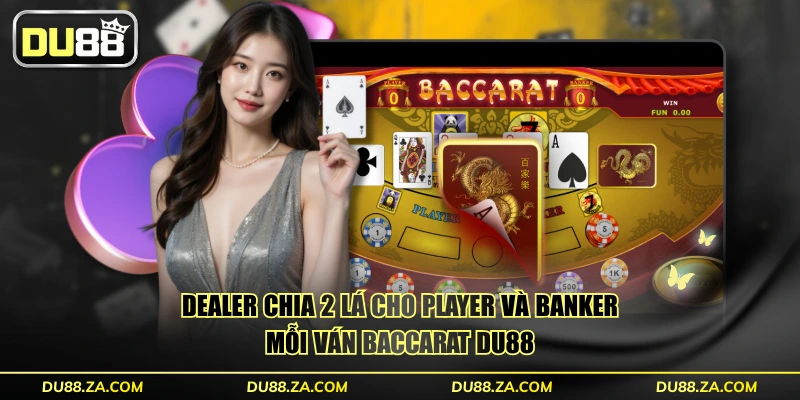 Dealer chia 2 lá cho Player và Banker mỗi ván Baccarat DU88