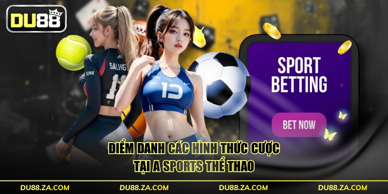 Điểm danh các hình thức cược tại A SPORTS thể thao