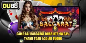Game Bài Baccarat DU88 RTP 98.94% Thanh Toán 1:30 Ấn Tượng