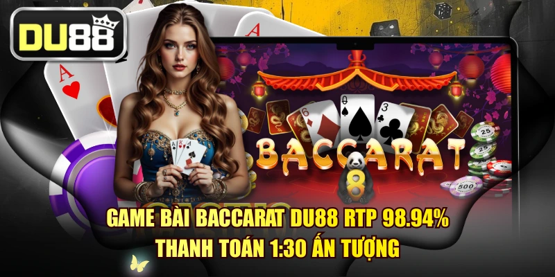 Game Bài Baccarat DU88 RTP 98.94% Thanh Toán 1:30 Ấn Tượng