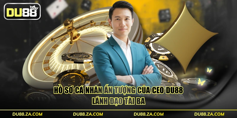 Hồ sơ cá nhân ấn tượng của ceo DU88 lãnh đạo tài ba