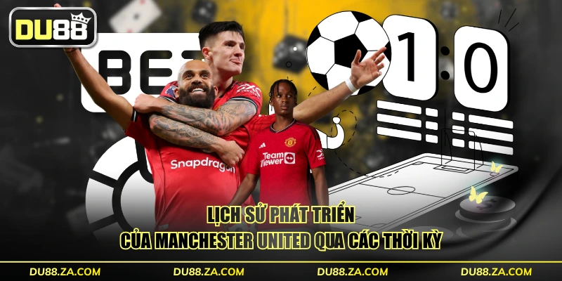 Lịch sử phát triển của Manchester United qua các thời kỳ