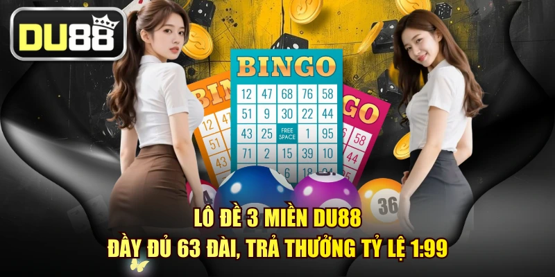 Lô Đề 3 Miền DU88 - Đầy Đủ 63 Đài, Trả Thưởng Tỷ Lệ 1:99