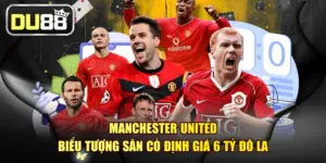 Manchester United - Biểu Tượng Sân Cỏ Định Giá 6 Tỷ Đô La