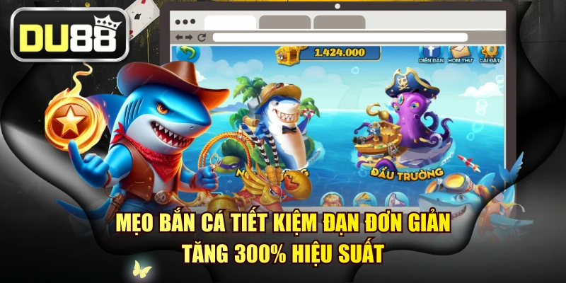 Mẹo Bắn Cá Tiết Kiệm Đạn Đơn Giản - Tăng 300% Hiệu Suất