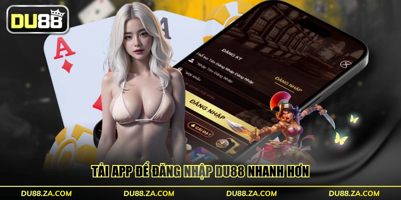 Tải app để đăng nhập DU88 nhanh hơn