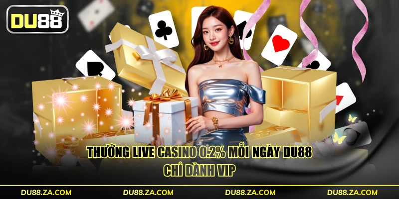 Thưởng Live Casino 0.2% Mỗi Ngày - Rút Ngay Không Cần Vòng 2 Thưởng live casino 0.2% mỗi ngày DU88 chỉ dành VIP