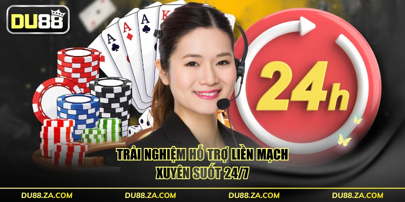 Trải nghiệm hỗ trợ liền mạch, xuyên suốt 24/7