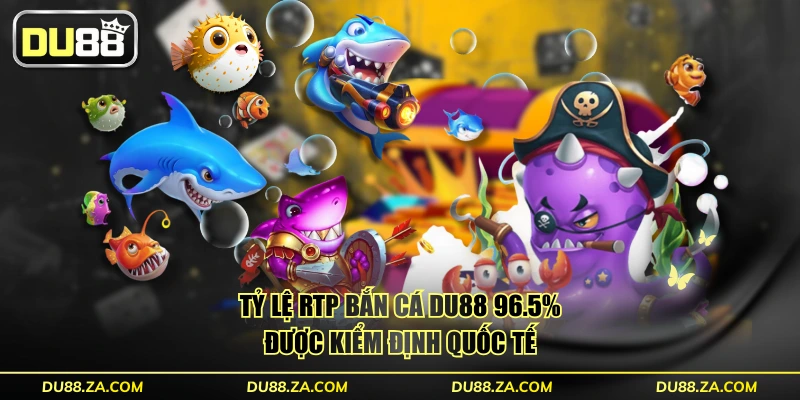 Tỷ lệ RTP bắn cá DU88 96.5% được kiểm định quốc tế